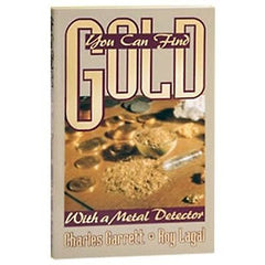 You Can Find Gold with a Metal Detector by Charles Garrett &amp; Roy Lagal